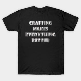 Crafting makes everything better T-Shirt